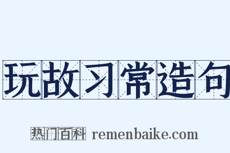 玩故习常造句是什么意思的图片